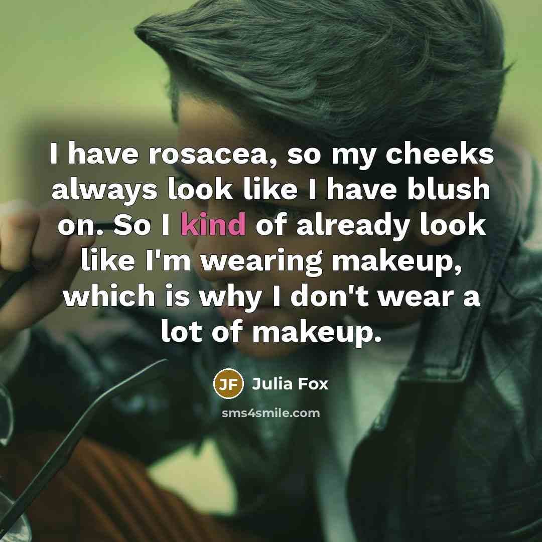 “I have rosacea, so my cheeks always look like I…” quote by Julia Fox