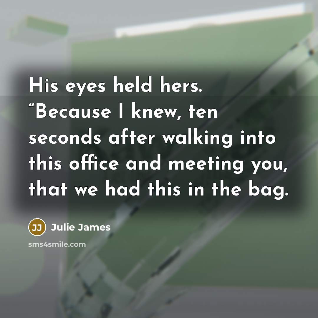 “His eyes held hers. “Because I knew, ten seconds after…” quote by Julie James