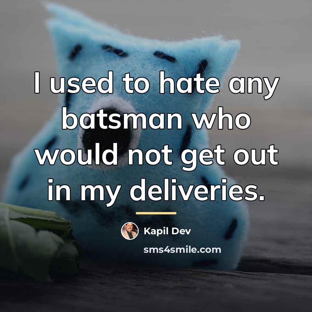 “I used to hate any batsman who would not get…” quote by Kapil Dev