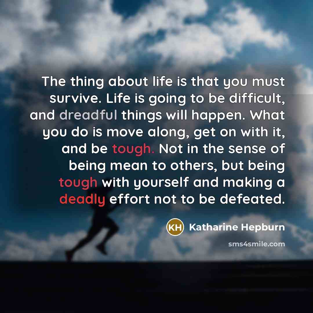 “The thing about life is that you must survive. Life…” quote by Katharine Hepburn