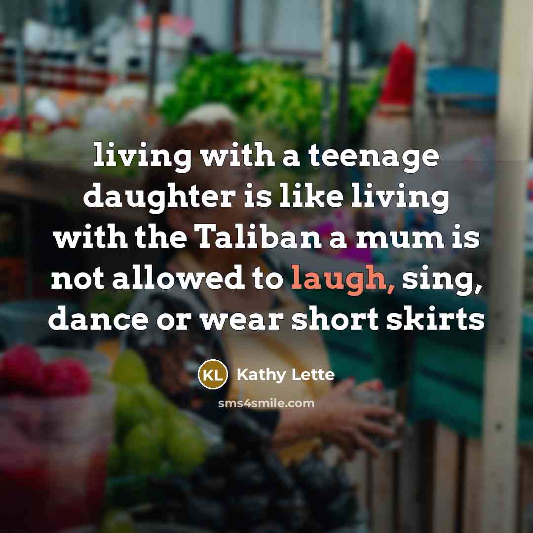 “living with a teenage daughter is like living with the…” quote by Kathy Lette