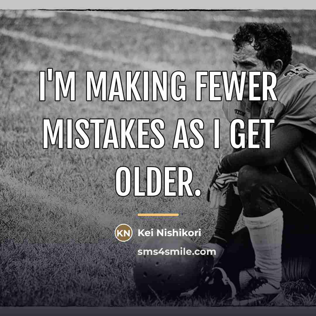 “I'm making fewer mistakes as I get older.…” quote by Kei Nishikori
