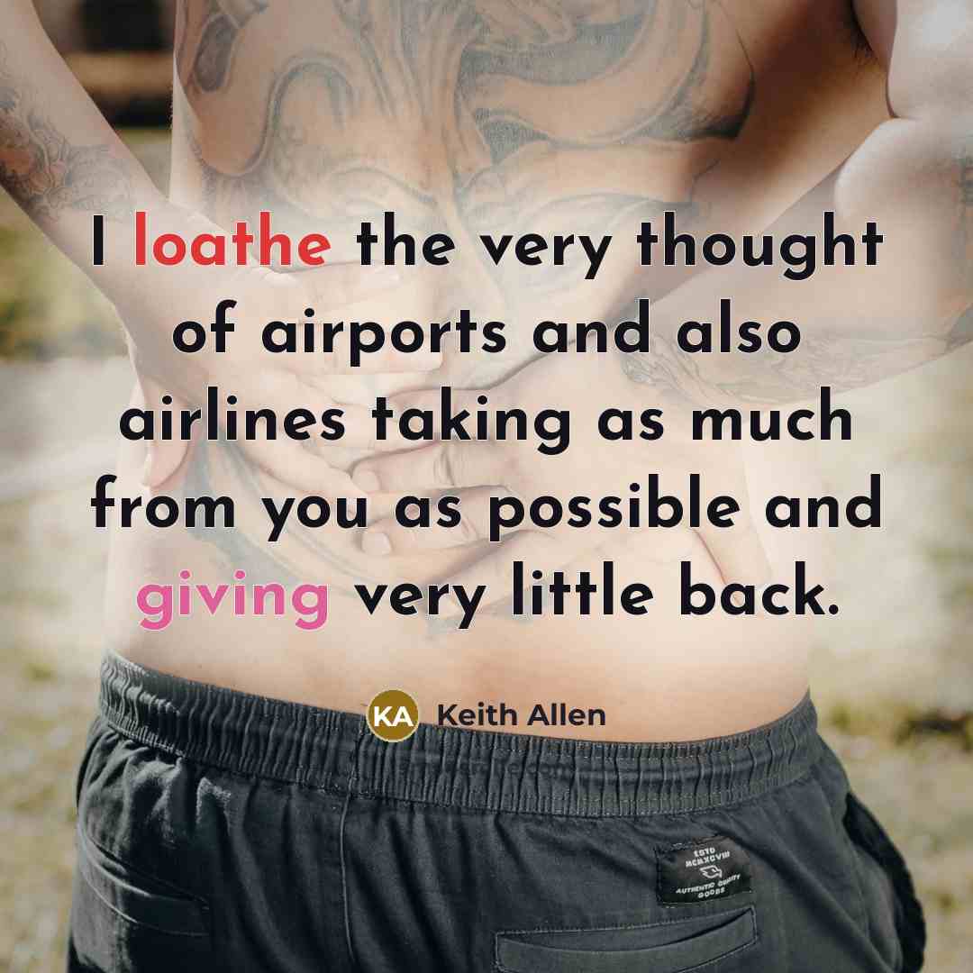 “I loathe the very thought of airports and also airlines…” quote by Keith Allen