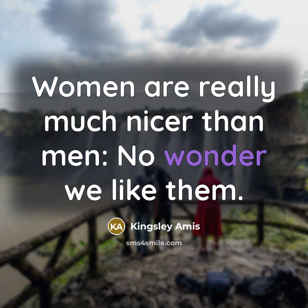 “Women are really much nicer than men: No wonder we…” quote by Kingsley Amis