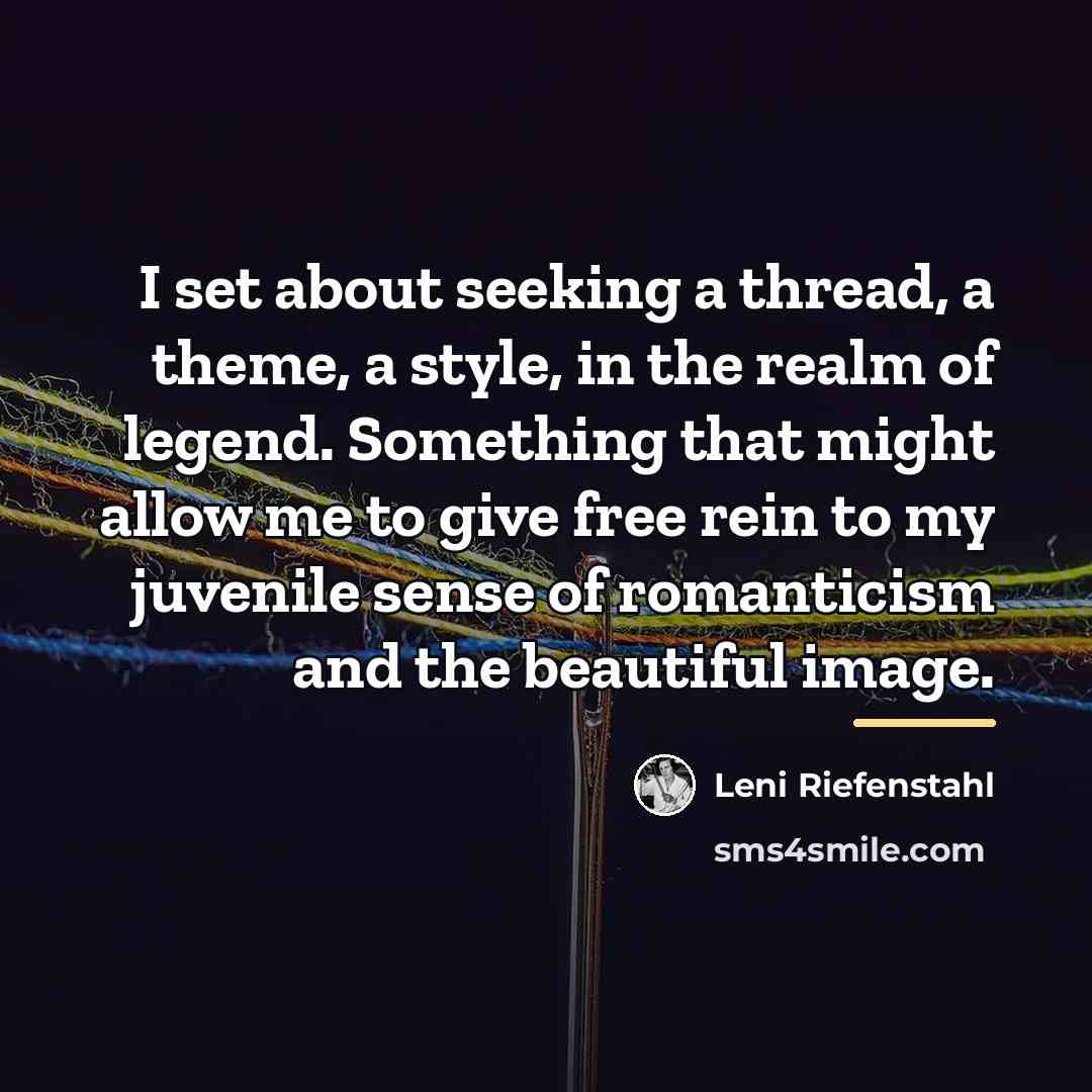 “I set about seeking a thread, a theme, a style,…” quote by Leni Riefenstahl