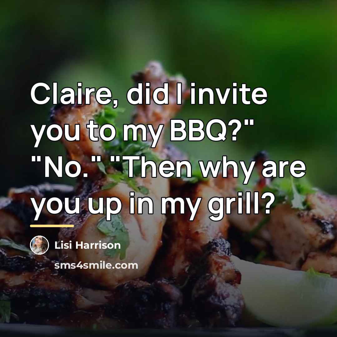 “Claire, did I invite you to my BBQ?" "No." "Then…” quote by Lisi Harrison