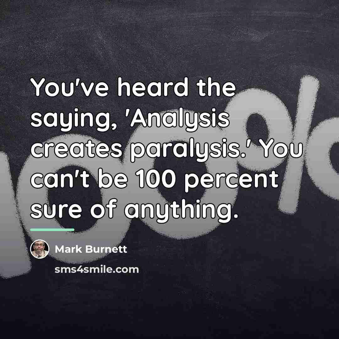 “You've heard the saying, 'Analysis creates paralysis.' You can't be…” quote by Mark Burnett