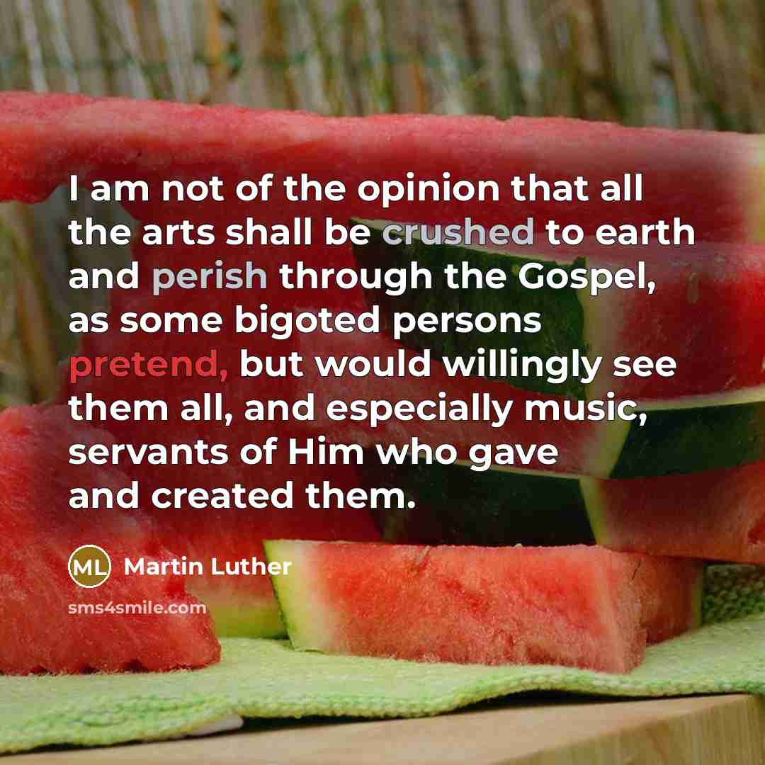 “I am not of the opinion that all the arts…” quote by Martin Luther