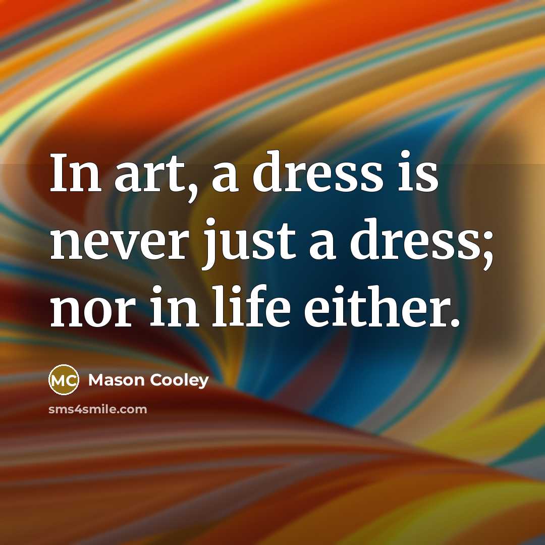 “In art, a dress is never just a dress; nor…” quote by Mason Cooley