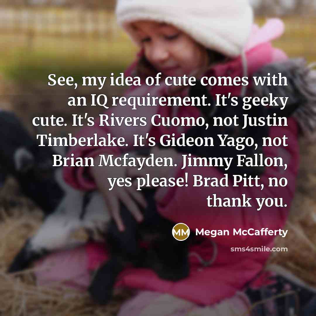 “See, my idea of cute comes with an IQ requirement.…” quote by Megan McCafferty