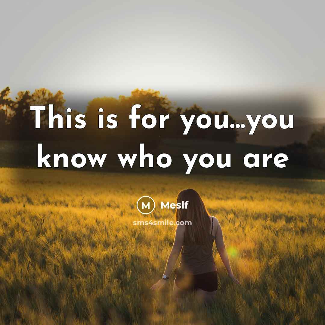 “This is for you...you know who you are…” quote by Meslf