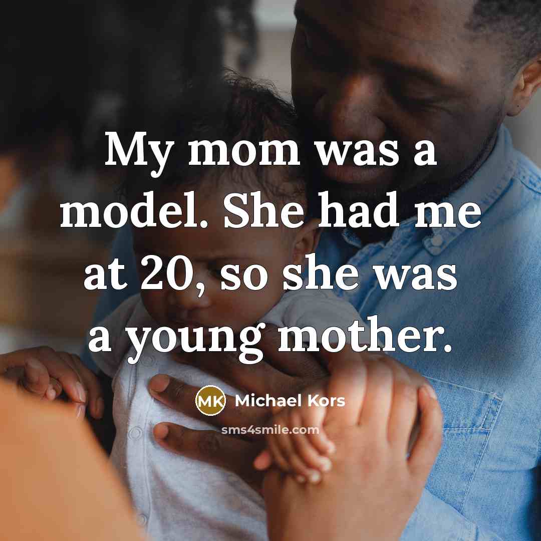 “My mom was a model. She had me at 20,…” quote by Michael Kors