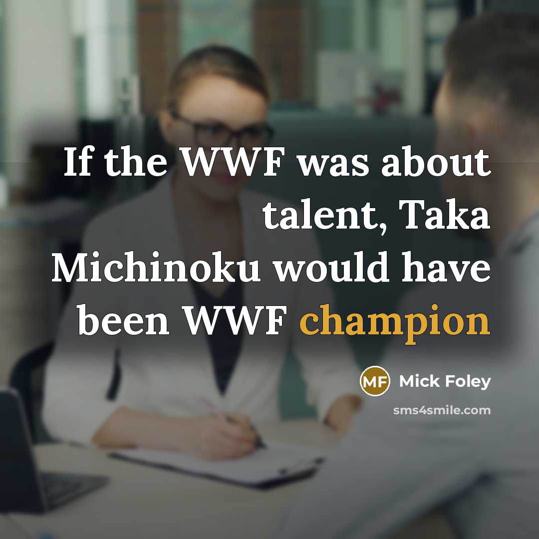 “If the WWF was about talent, Taka Michinoku would have…” quote by Mick Foley