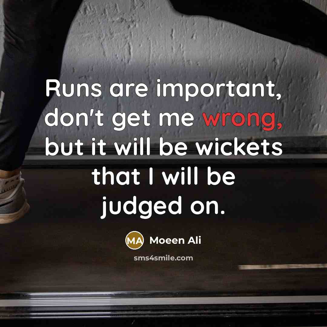 “Runs are important, don't get me wrong, but it will…” quote by Moeen Ali
