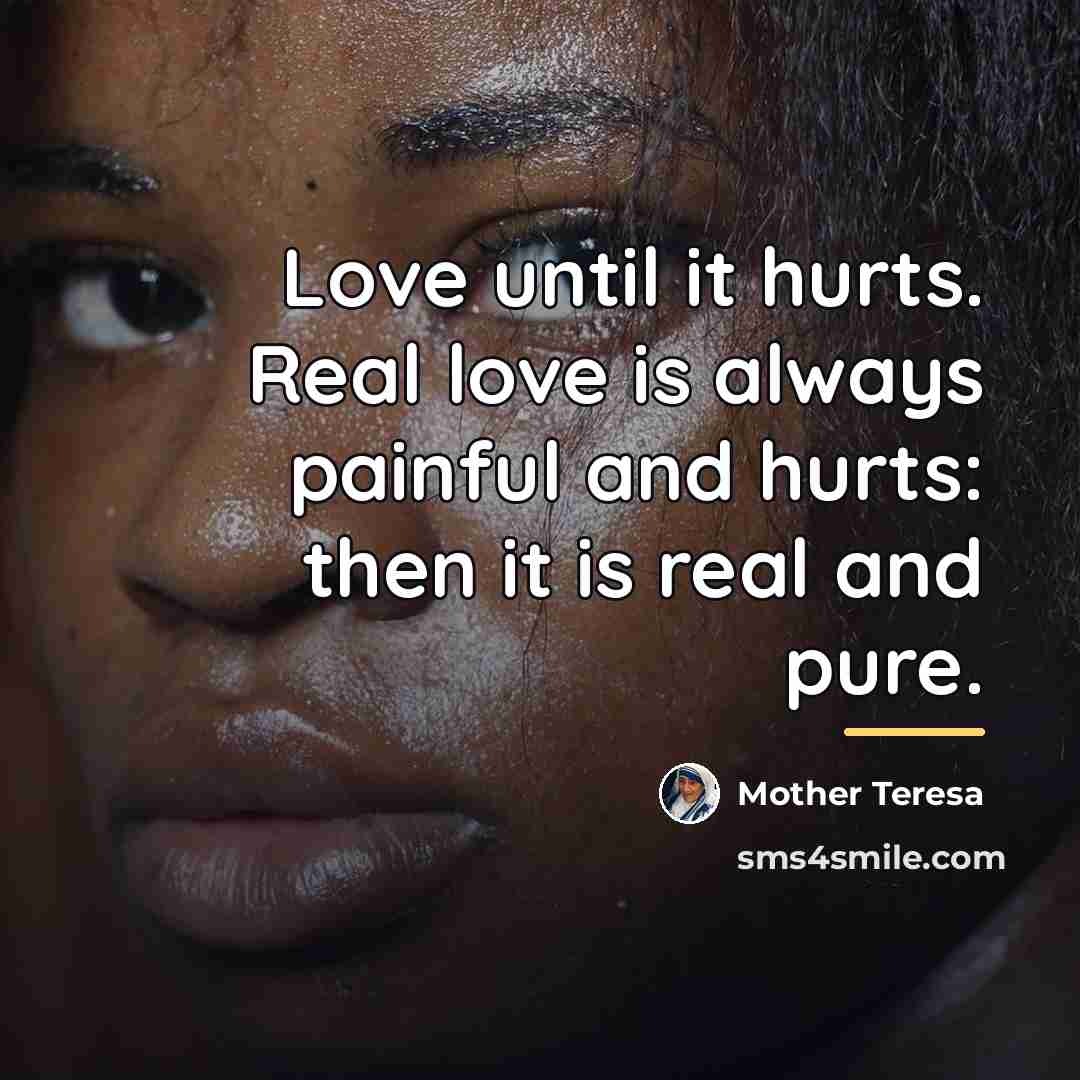 “Love until it hurts. Real love is always painful and…” quote by Mother Teresa