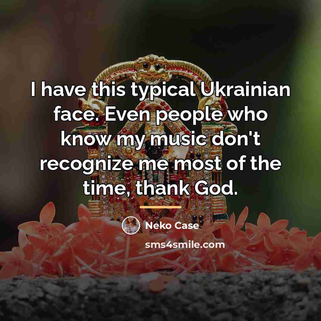 “I have this typical Ukrainian face. Even people who know…” quote by Neko Case
