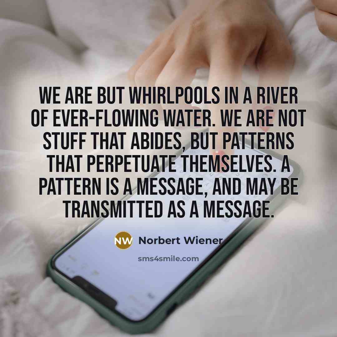 “We are but whirlpools in a river of ever-flowing water.…” quote by Norbert Wiener