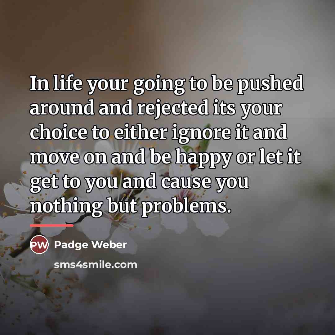 “In life your going to be pushed around and rejected…” quote by Padge Weber