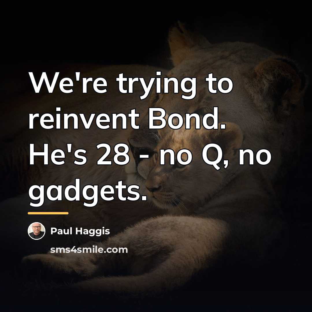 “We're trying to reinvent Bond. He's 28 - no Q,…” quote by Paul Haggis