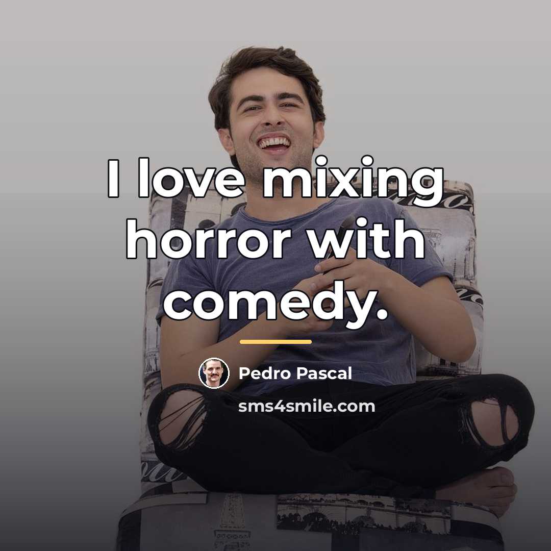 “I love mixing horror with comedy.…” quote by Pedro Pascal