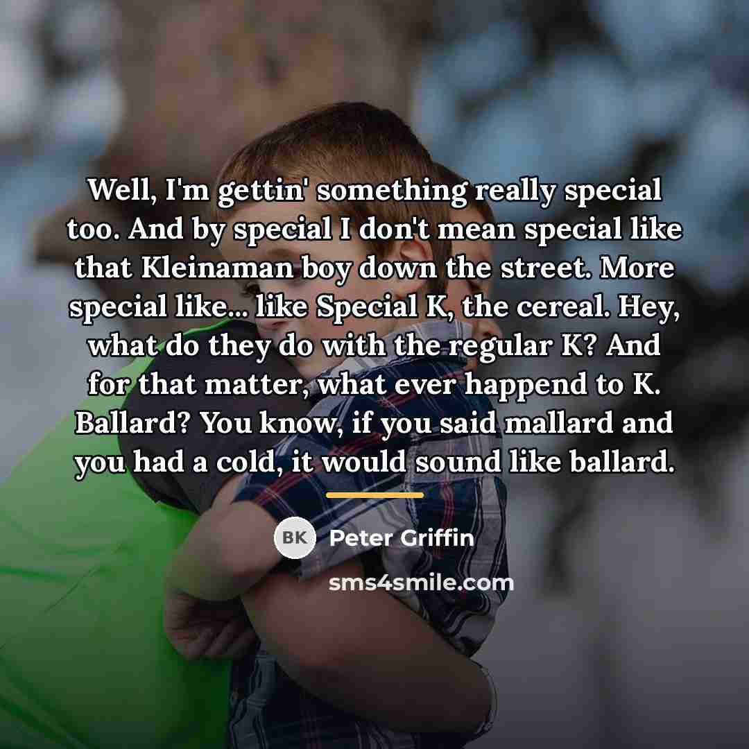 “Well, I'm gettin' something really special too. And by special…” quote by Peter Griffin