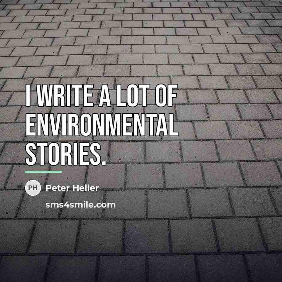 “I write a lot of environmental stories.…” quote by Peter Heller
