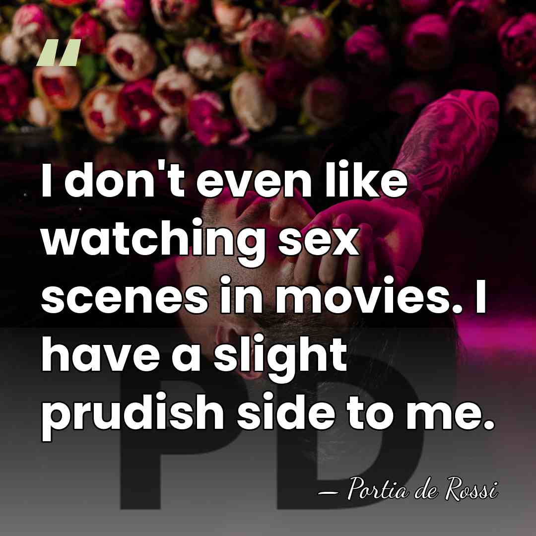 I don't even like watching sex scenes in movies. I have a&hellip; - Portia de Rossi