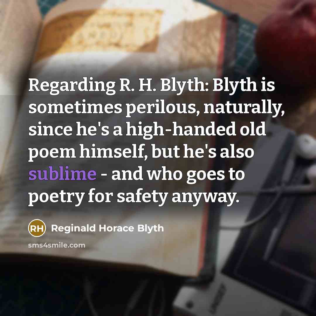 “Regarding R. H. Blyth: Blyth is sometimes perilous, naturally, since…” quote by Reginald Horace Blyth