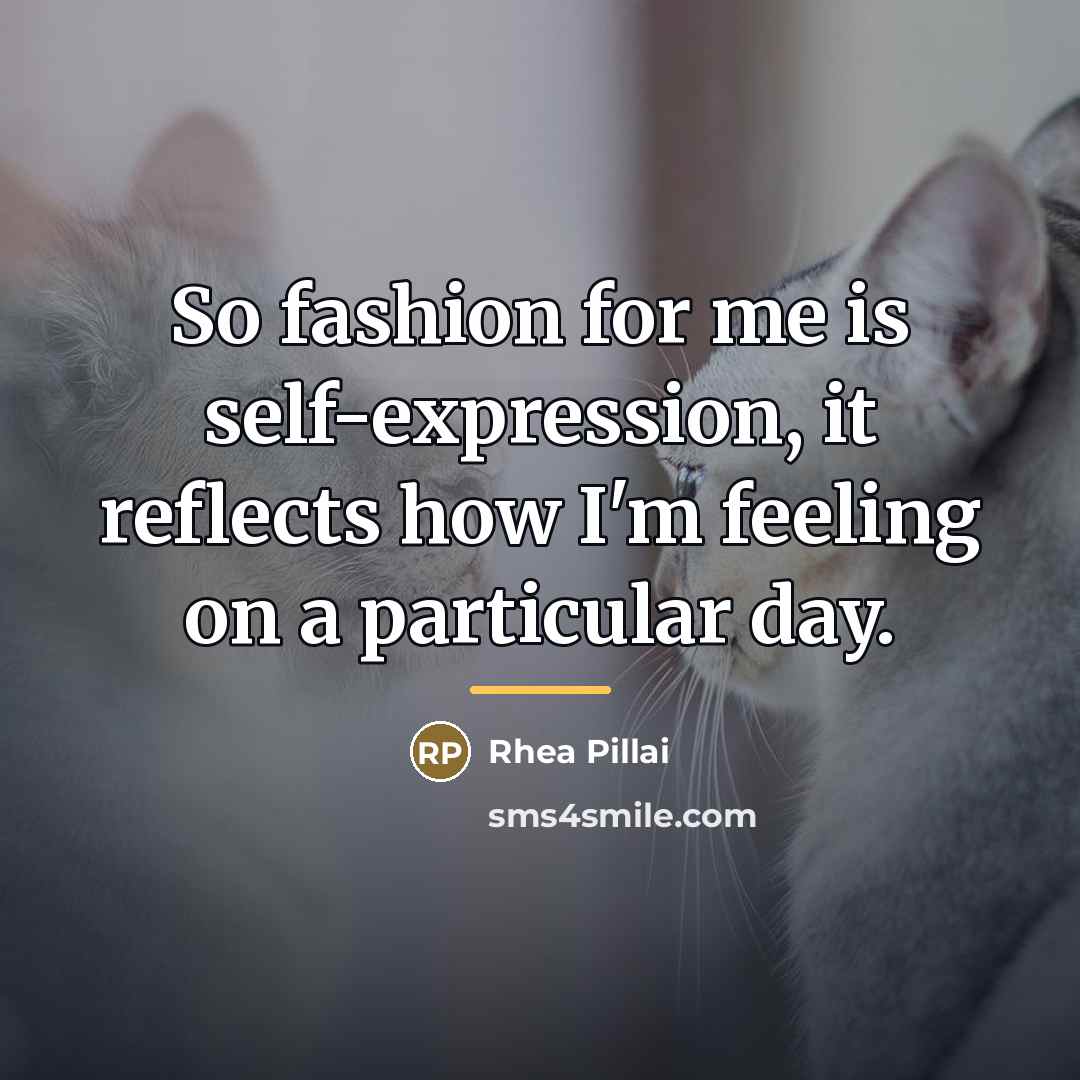 “So fashion for me is self-expression, it reflects how I'm…” quote by Rhea Pillai
