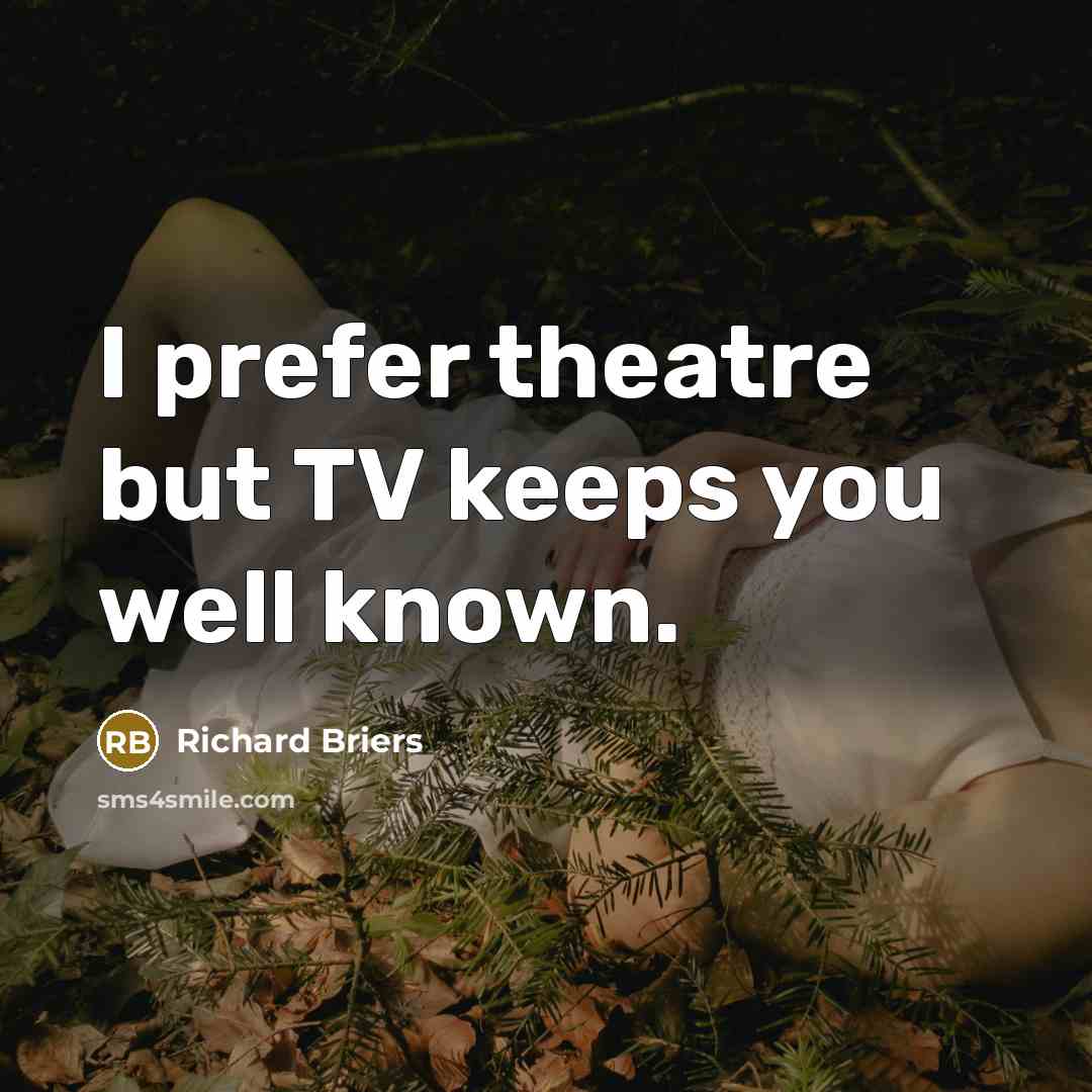 “I prefer theatre but TV keeps you well known.…” quote by Richard Briers