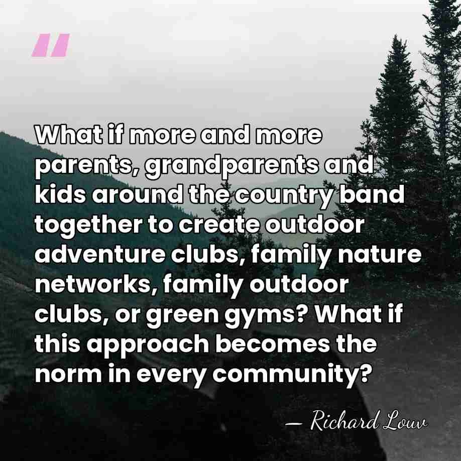 What if more and more parents, grandparents and kids around the country&hellip; - Richard Louv