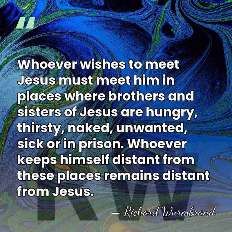 Whoever wishes to meet Jesus must meet him in places where brothers&hellip; - Richard Wurmbrand