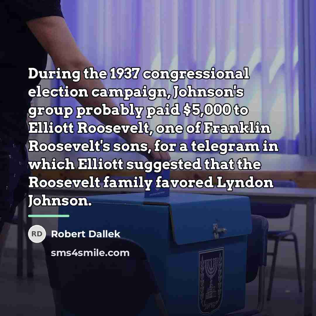 “During the 1937 congressional election campaign, Johnson's group probably paid…” quote by Robert Dallek