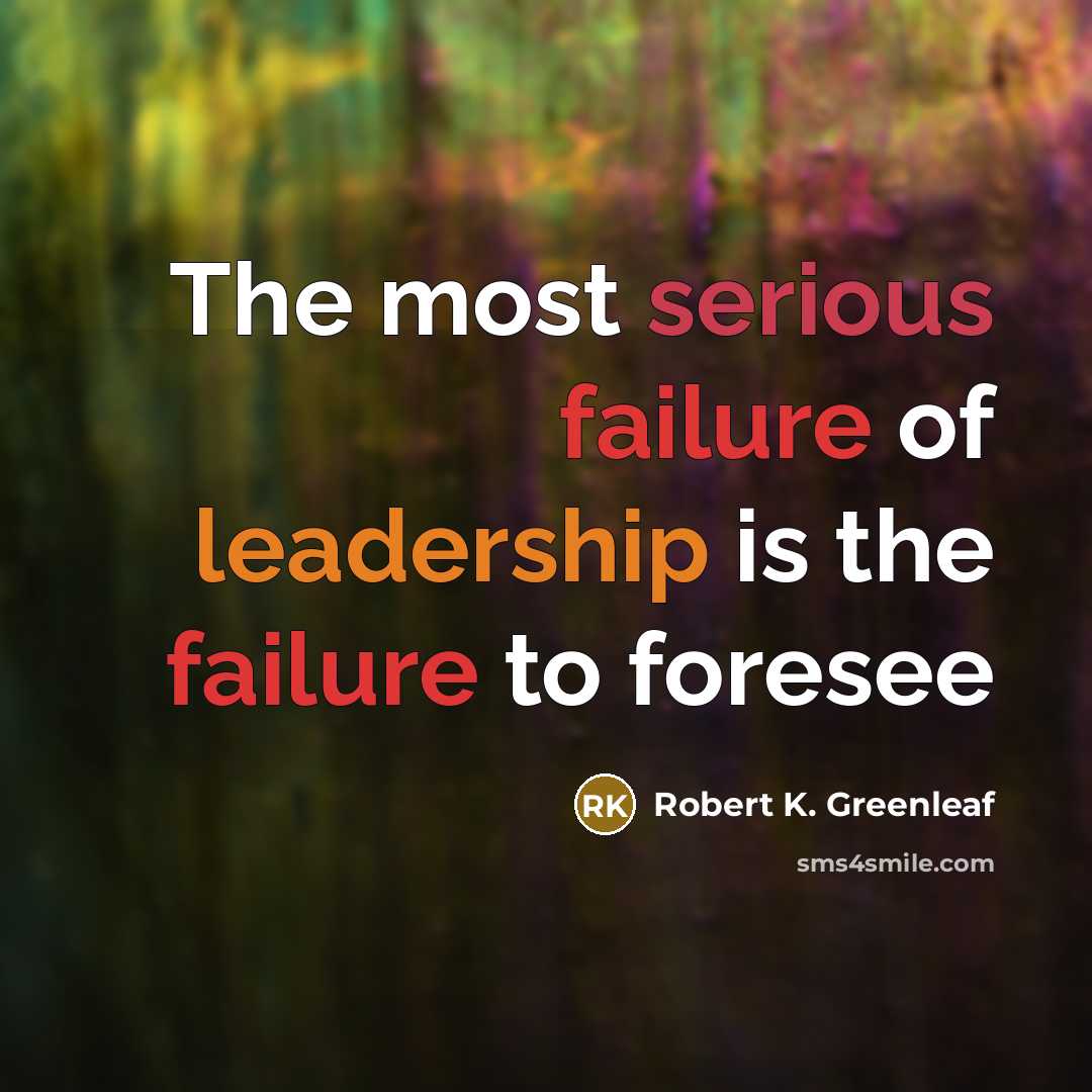 “The most serious failure of leadership is the failure to…” quote by Robert K. Greenleaf