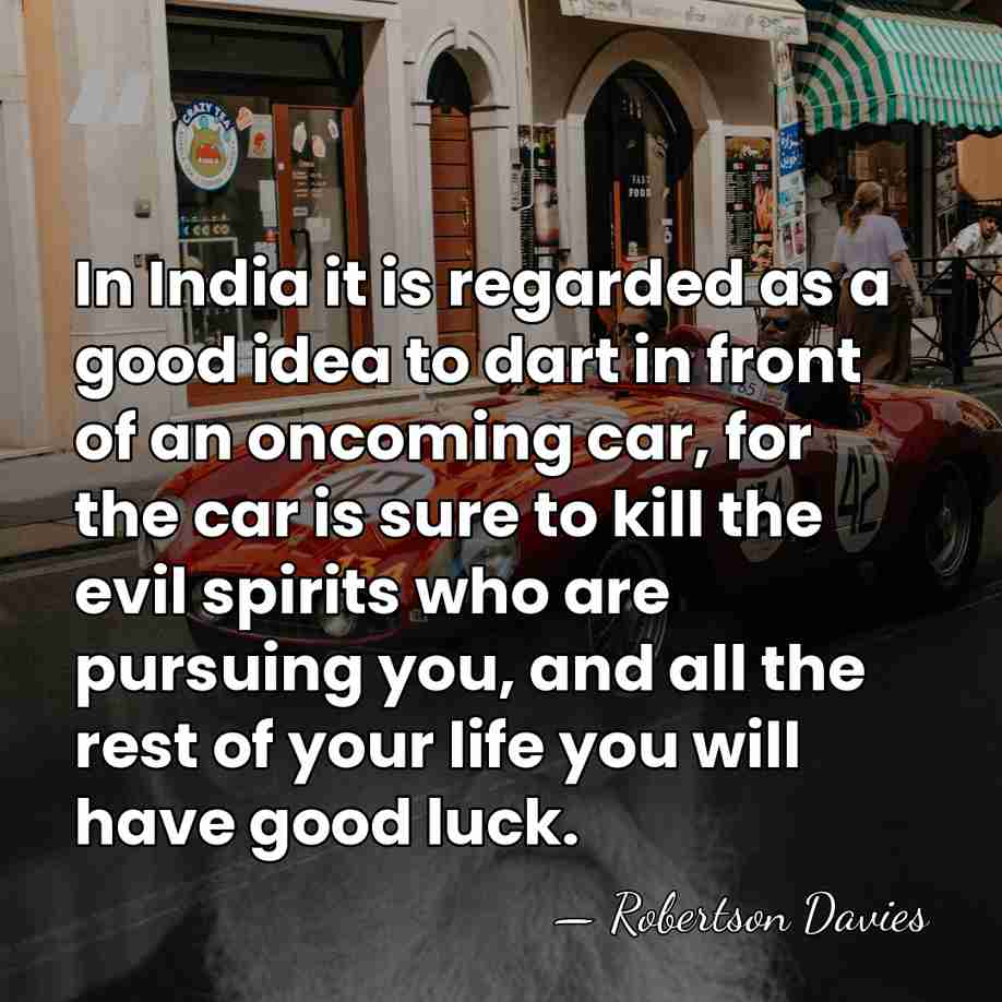 In India it is regarded as a good idea to dart in&hellip; - Robertson Davies