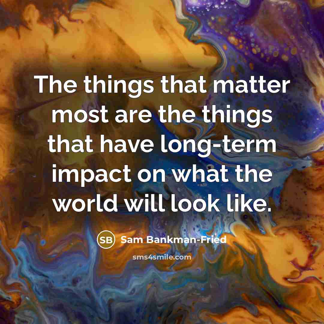 “The things that matter most are the things that have…” quote by Sam Bankman-Fried