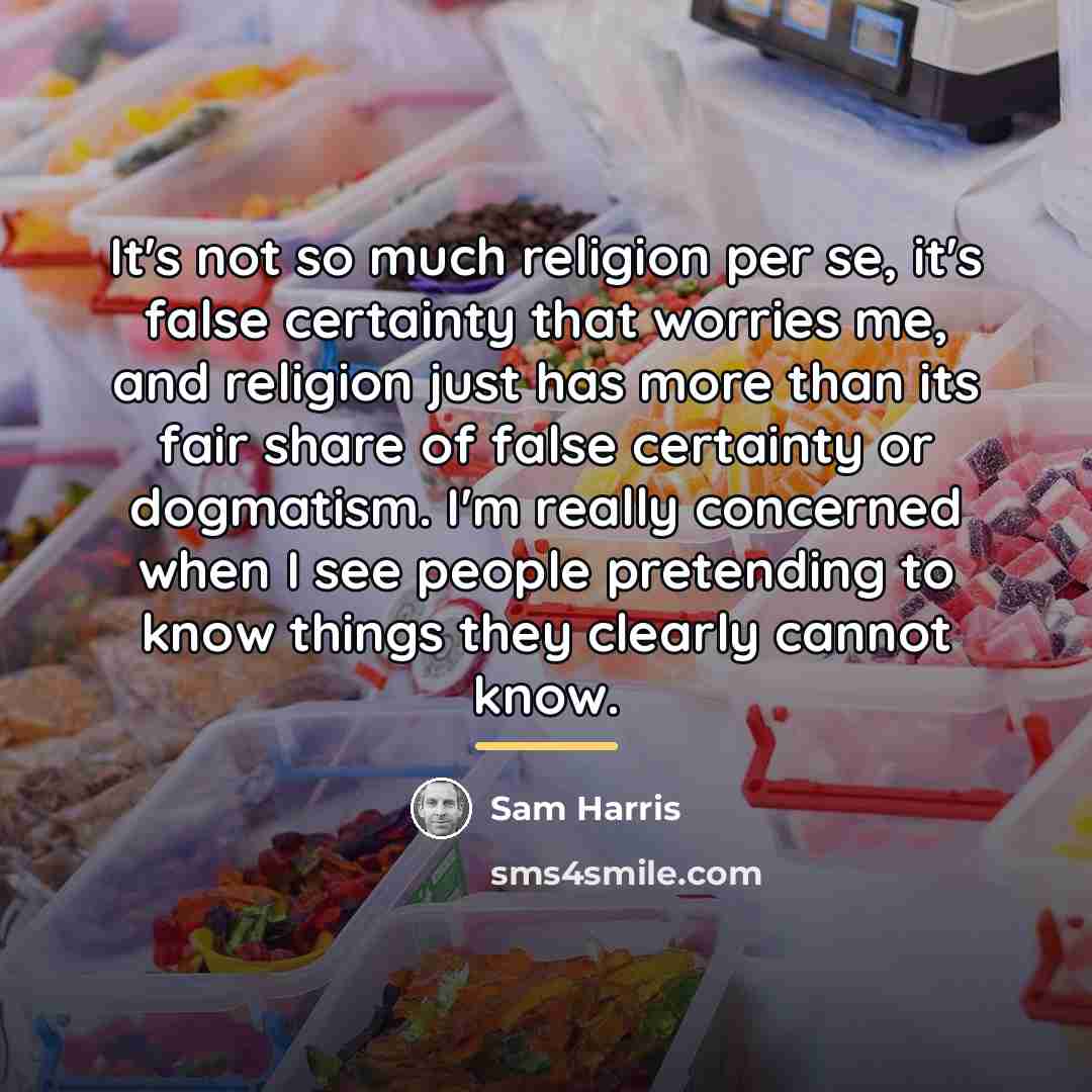 “It's not so much religion per se, it's false certainty…” quote by Sam Harris