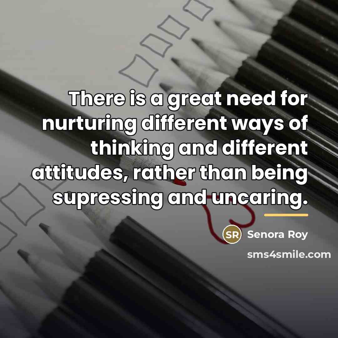 “There is a great need for nurturing different ways of…” quote by Senora Roy
