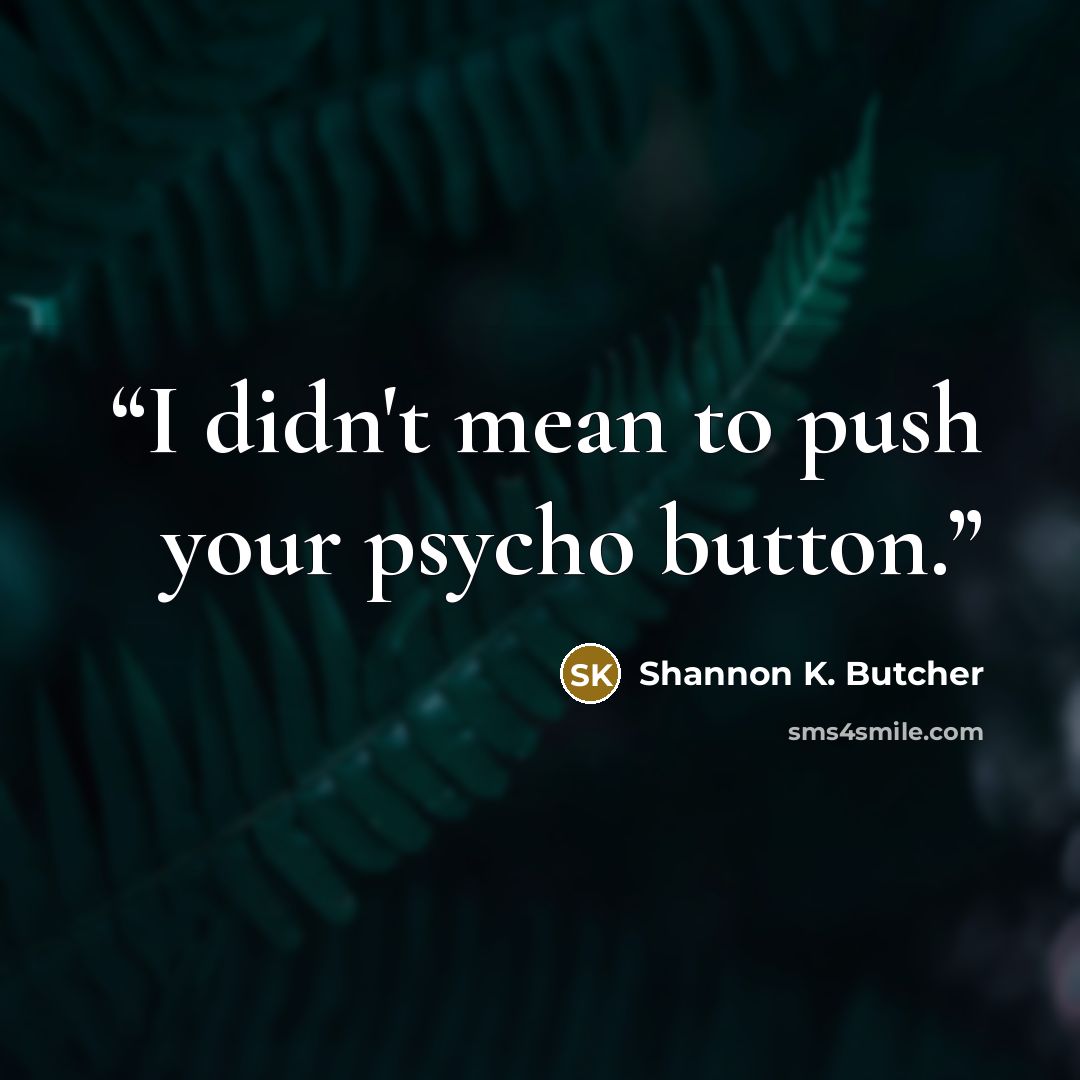 “I didn't mean to push your psycho button.” quote by Shannon K. Butcher