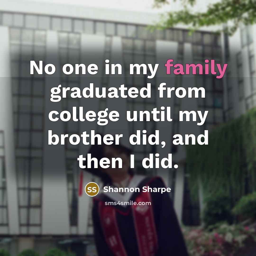 “No one in my family graduated from college until my…” quote by Shannon Sharpe