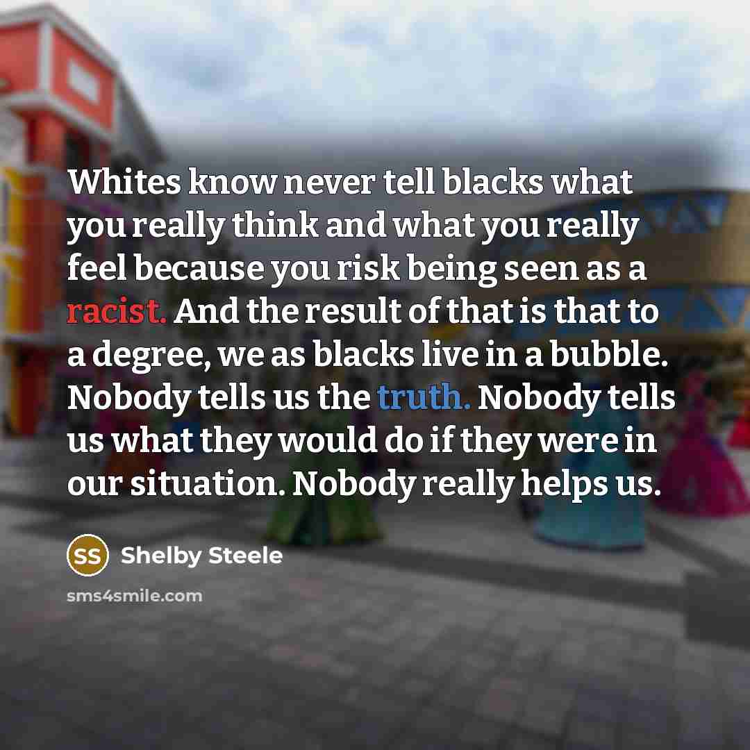 “Whites know never tell blacks what you really think and…” quote by Shelby Steele