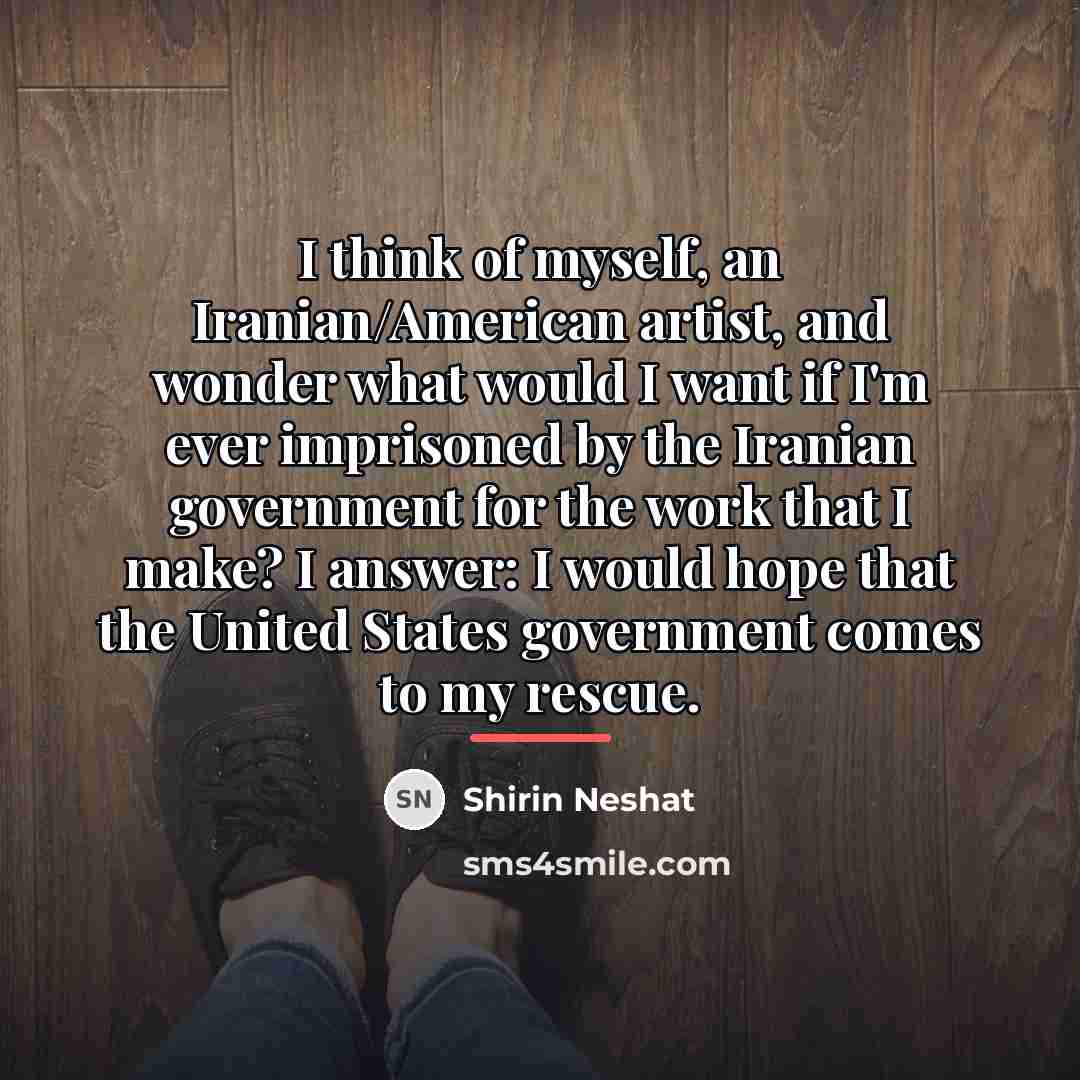 “I think of myself, an Iranian/American artist, and wonder what…” quote by Shirin Neshat