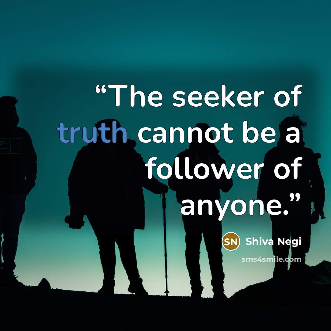 “The seeker of truth cannot be a follower of anyone.” quote by Shiva Negi