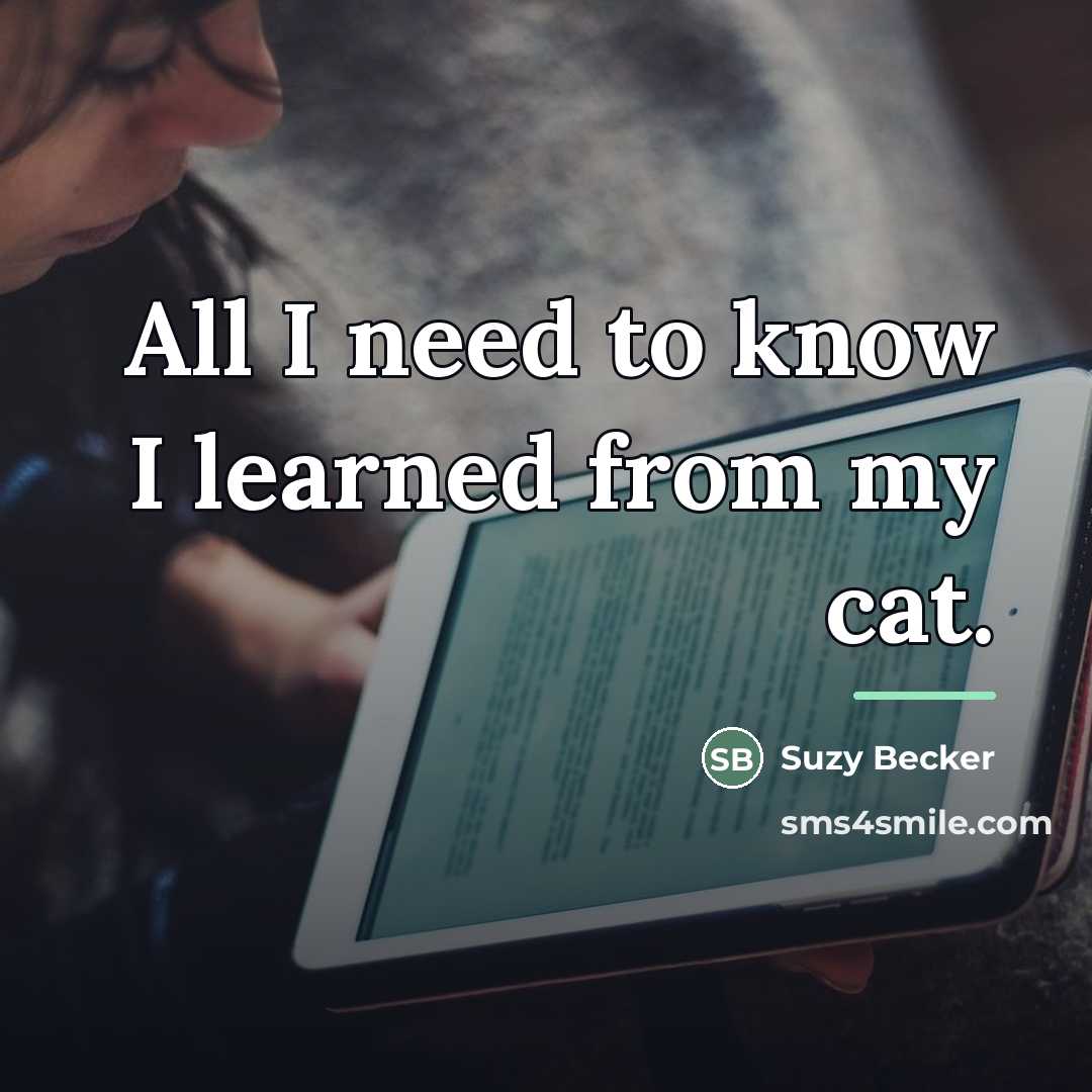 “All I need to know I learned from my cat.…” quote by Suzy Becker