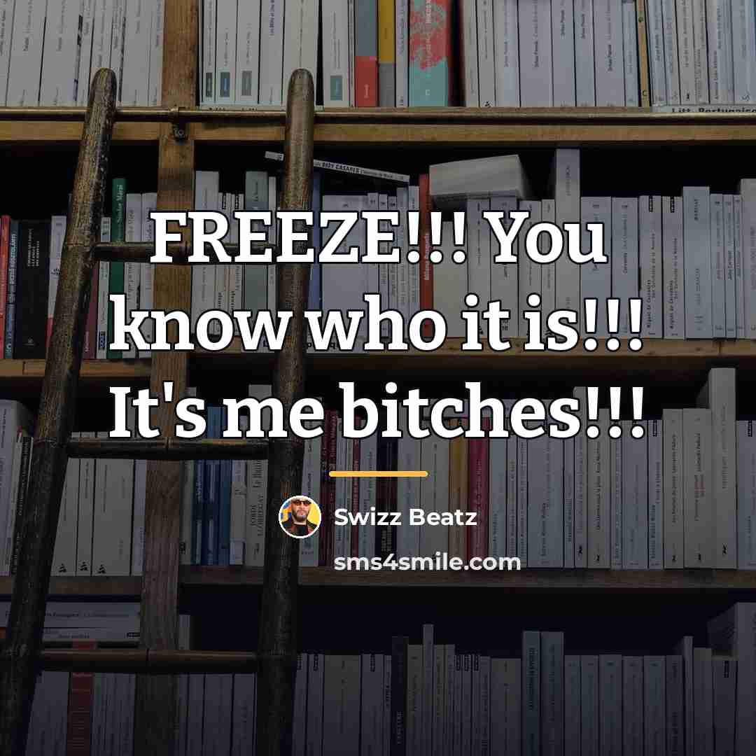 “FREEZE!!! You know who it is!!! It's me bitches!!!…” quote by Swizz Beatz