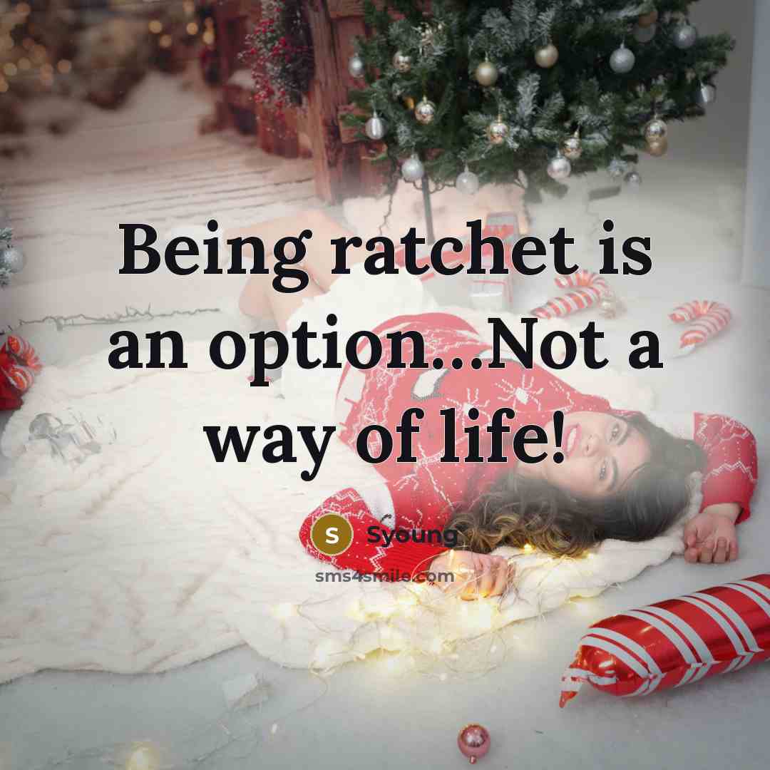 “Being ratchet is an option.....Not a way of life!…” quote by Syoung