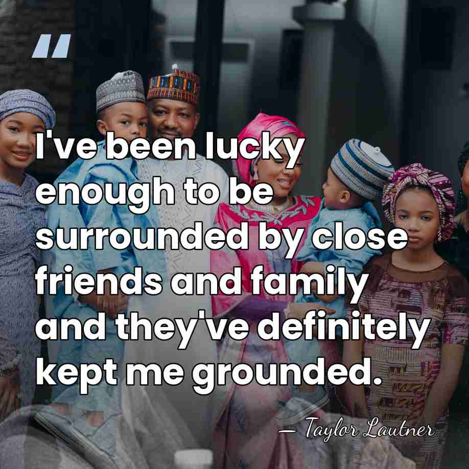I've been lucky enough to be surrounded by close friends and family&hellip; - Taylor Lautner