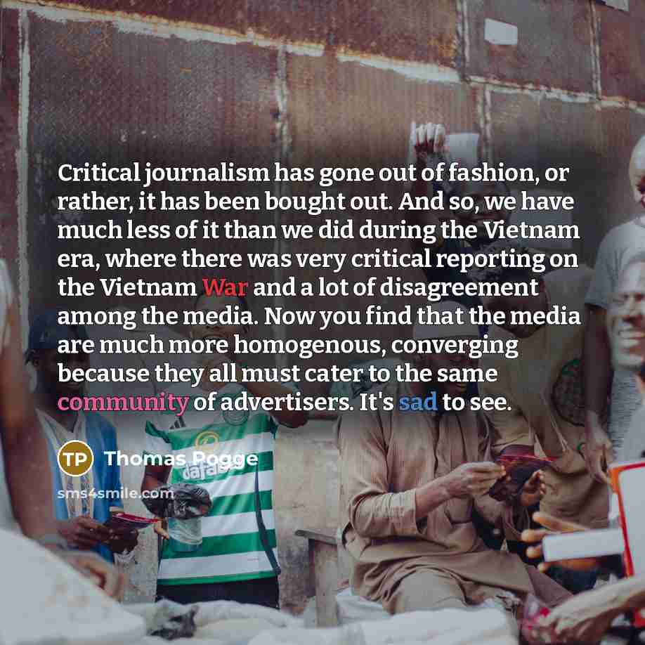 “Critical journalism has gone out of fashion, or rather, it…” quote by Thomas Pogge