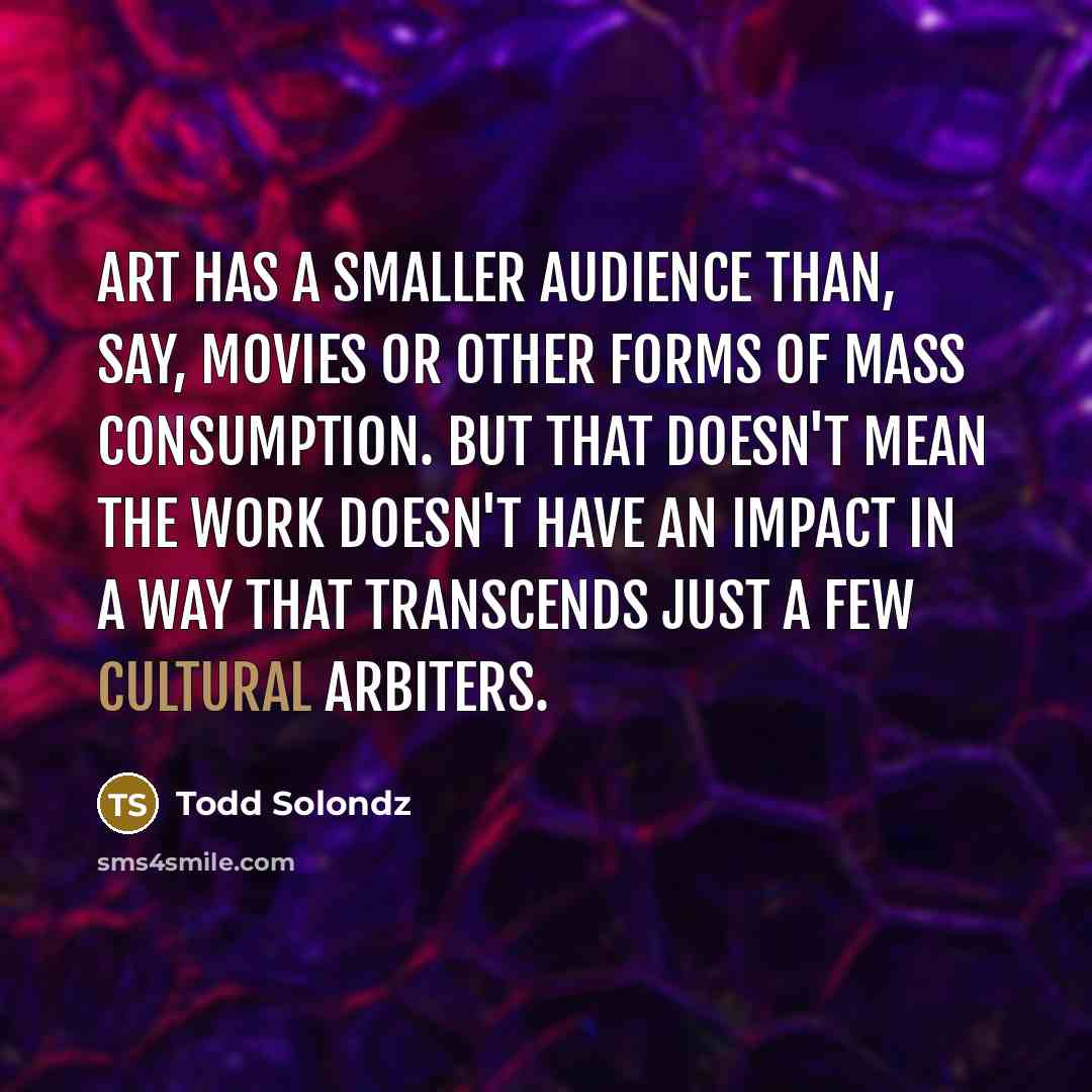 “Art has a smaller audience than, say, movies or other…” quote by Todd Solondz