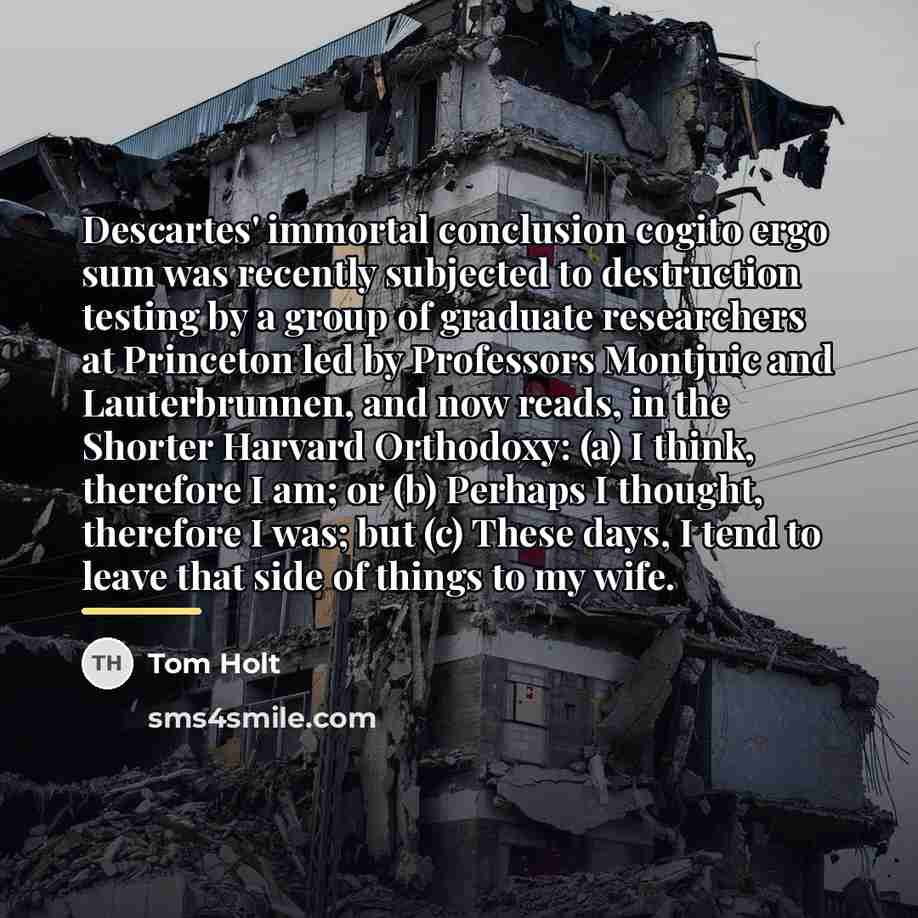 “Descartes' immortal conclusion cogito ergo sum was recently subjected to…” quote by Tom Holt